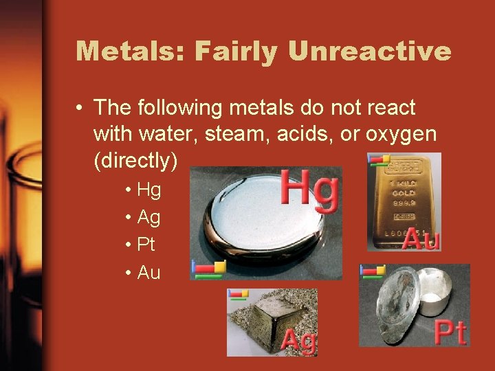 Metals: Fairly Unreactive • The following metals do not react with water, steam, acids,