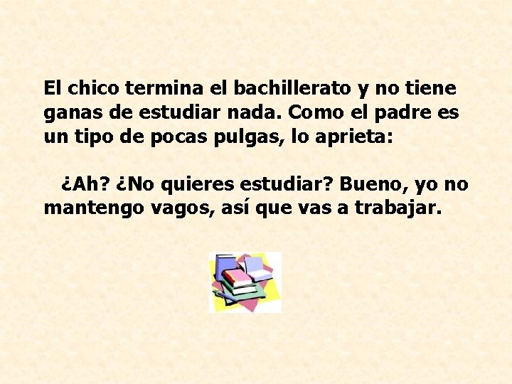 El chico termina el bachillerato y no tiene ganas de estudiar nada. Como el