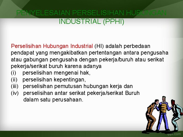 PENYELESAIAN PERSELISIHAN HUBUNGAN INDUSTRIAL (PPHI) Perselisihan Hubungan Industrial (HI) adalah perbedaan pendapat yang mengakibatkan