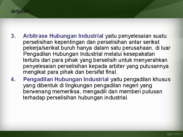 lanjutan… 3. 4. Arbitrase Hubungan Industrial yaitu penyelesaian suatu perselisihan kepentingan dan perselisihan antar