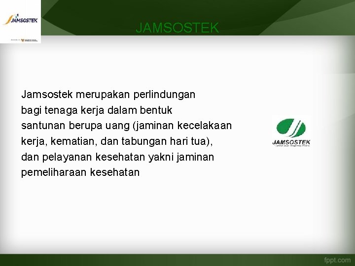 JAMSOSTEK Jamsostek merupakan perlindungan bagi tenaga kerja dalam bentuk santunan berupa uang (jaminan kecelakaan