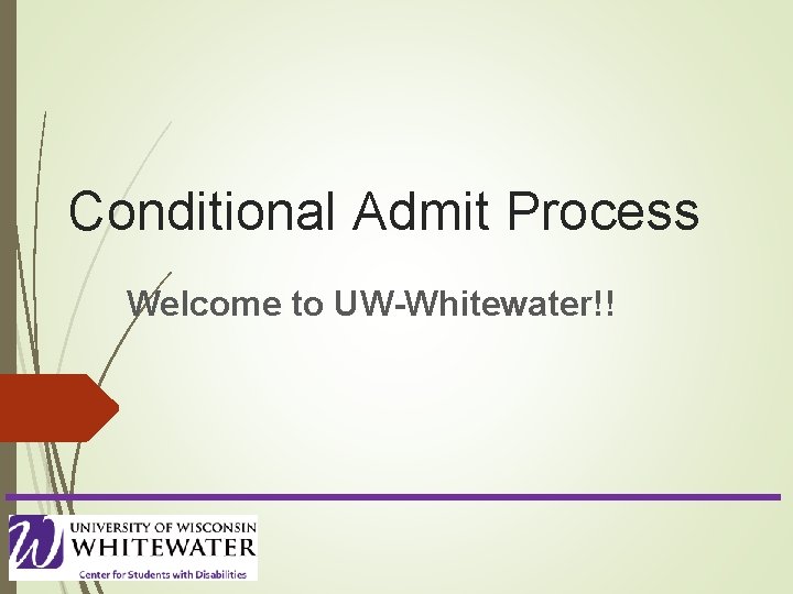 Conditional Admit Process Welcome to UW-Whitewater!! 