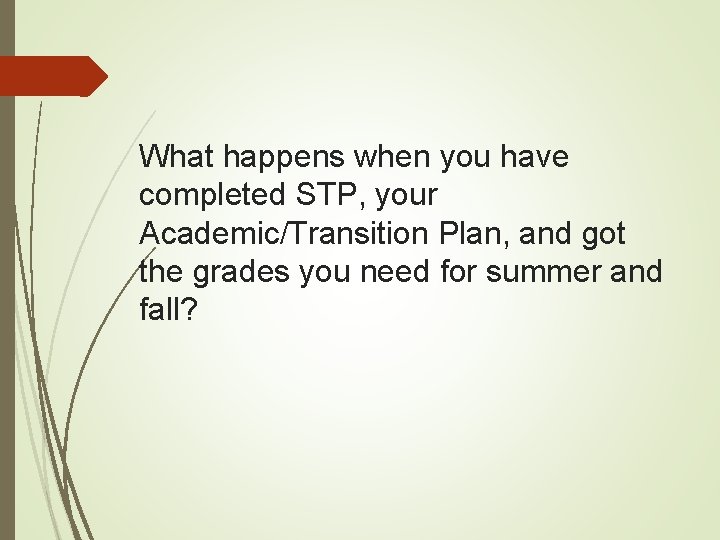 What happens when you have completed STP, your Academic/Transition Plan, and got the grades