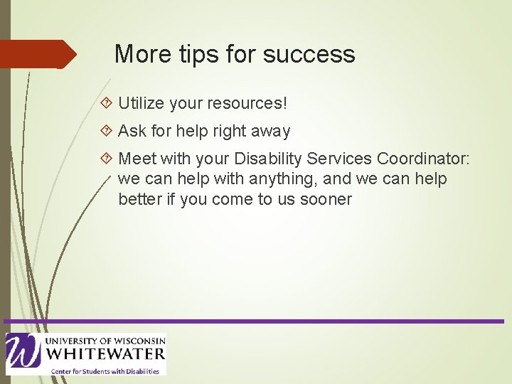 More tips for success Utilize your resources! Ask for help right away Meet with