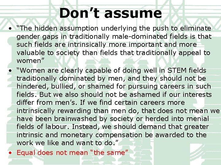 Don’t assume • “The hidden assumption underlying the push to eliminate gender gaps in