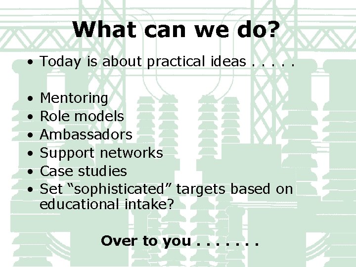 What can we do? • Today is about practical ideas. . . • •