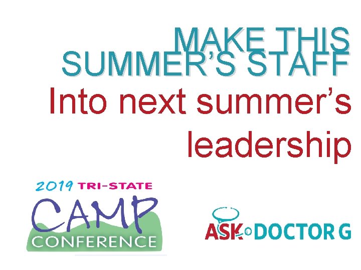 MAKE THIS SUMMER’S STAFF Into next summer’s leadership 