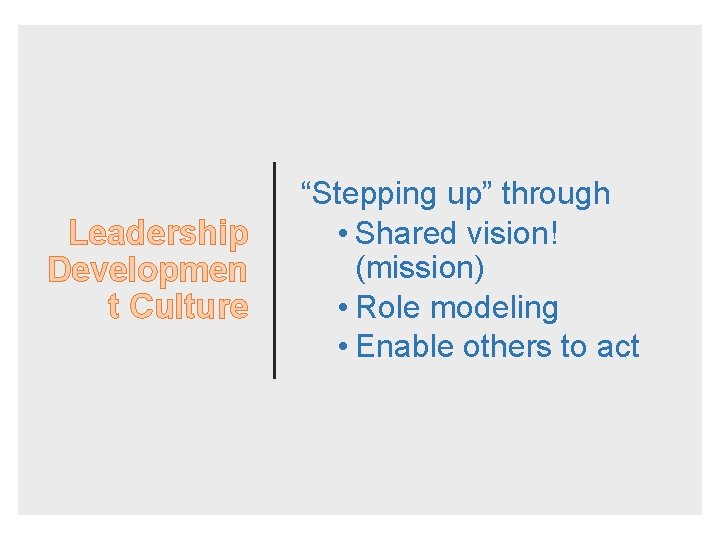 Leadership Developmen t Culture “Stepping up” through • Shared vision! (mission) • Role modeling