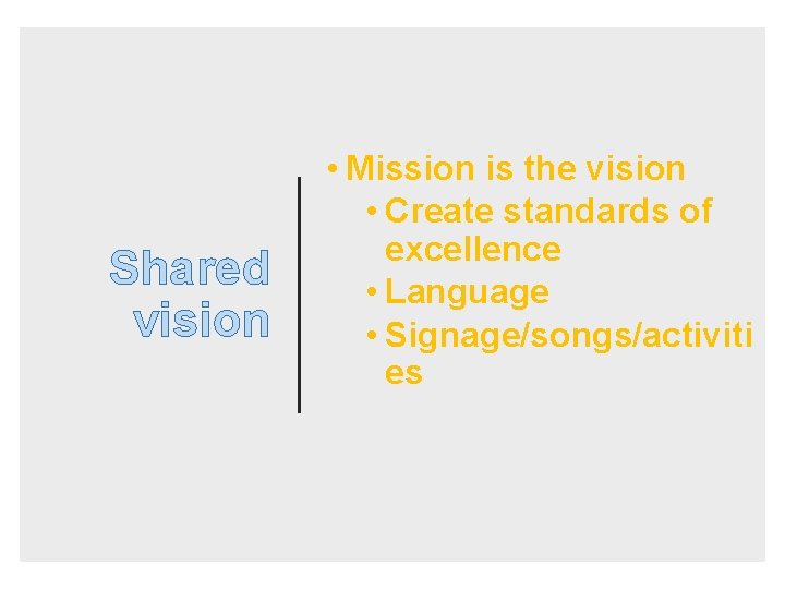 Shared vision • Mission is the vision • Create standards of excellence • Language