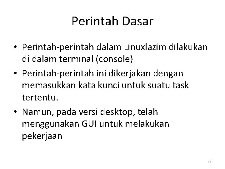 Perintah Dasar • Perintah-perintah dalam Linuxlazim dilakukan di dalam terminal (console) • Perintah-perintah ini