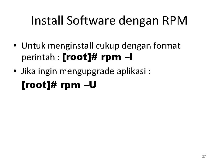 Install Software dengan RPM • Untuk menginstall cukup dengan format perintah : [root]# rpm