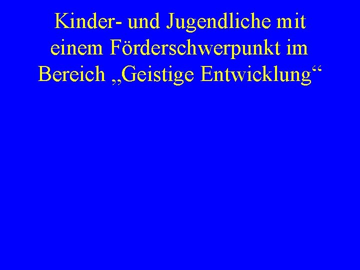 Kinder- und Jugendliche mit einem Förderschwerpunkt im Bereich „Geistige Entwicklung“ 