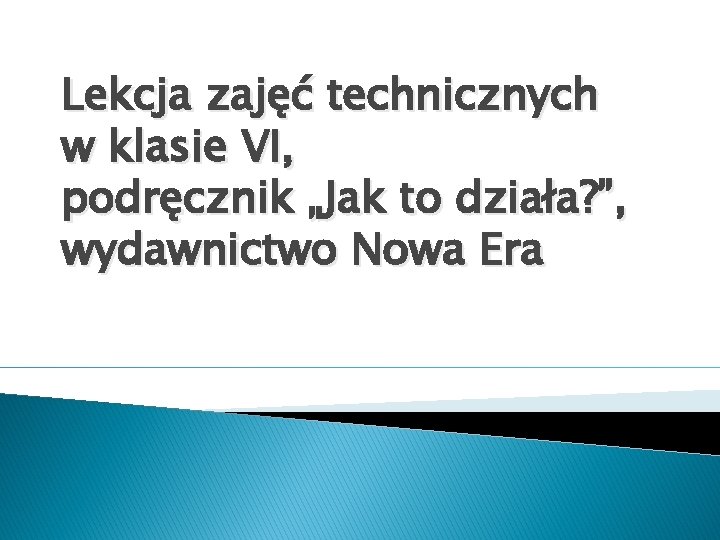 Lekcja zajęć technicznych w klasie VI, podręcznik „Jak to działa? ”, wydawnictwo Nowa Era