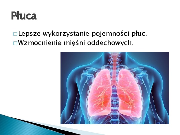 Płuca � Lepsze wykorzystanie pojemności płuc. � Wzmocnienie mięśni oddechowych. 