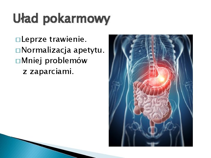 Uład pokarmowy � Leprze trawienie. � Normalizacja apetytu. � Mniej problemów z zaparciami. 