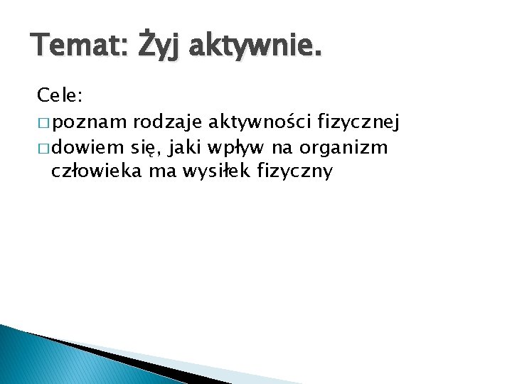 Temat: Żyj aktywnie. Cele: � poznam rodzaje aktywności fizycznej � dowiem się, jaki wpływ