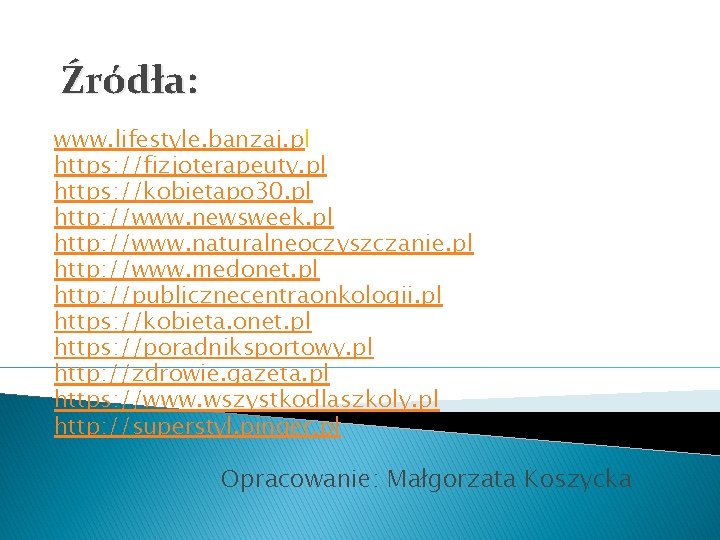 Źródła: www. lifestyle. banzaj. pl https: //fizjoterapeuty. pl https: //kobietapo 30. pl http: //www.