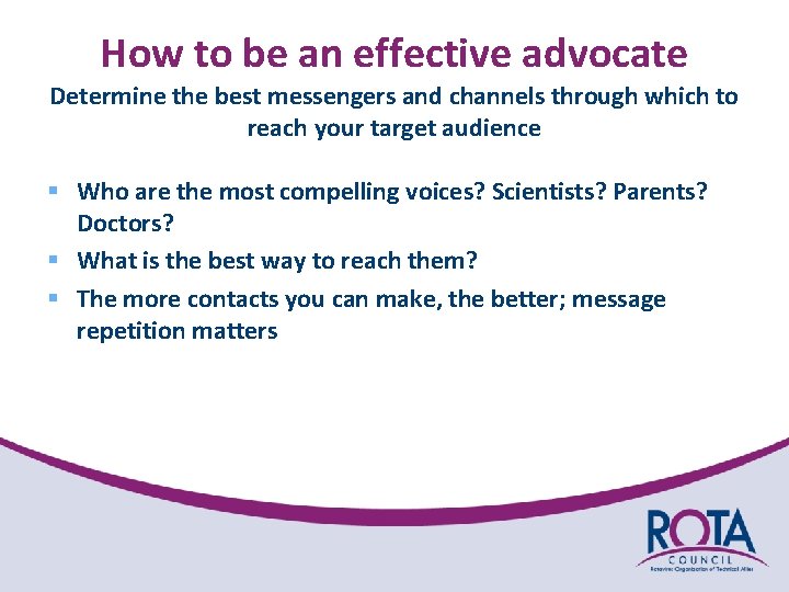 How to be an effective advocate Determine the best messengers and channels through which