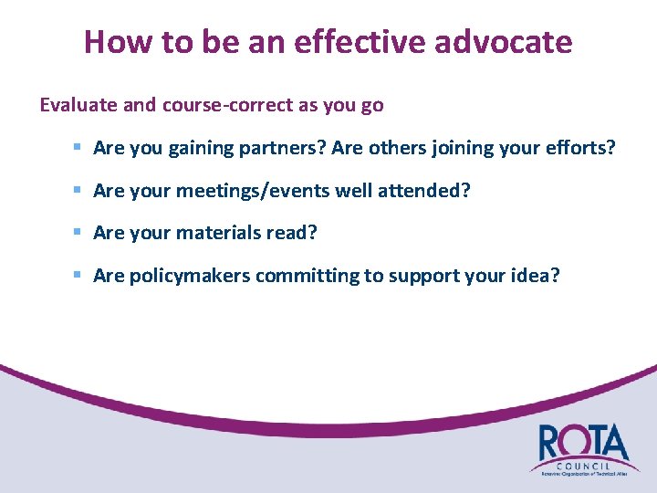 How to be an effective advocate Evaluate and course-correct as you go § Are