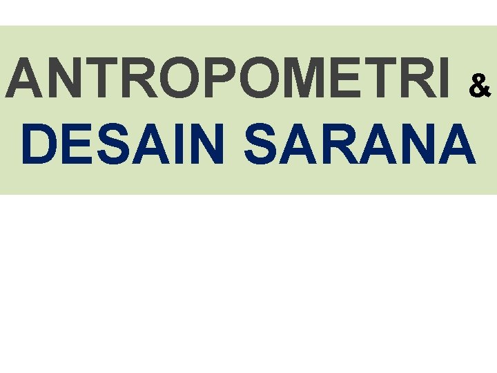 ANTROPOMETRI & DESAIN SARANA 