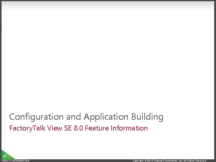 Configuration and Application Building Factory. Talk View SE 8. 0 Feature Information PUBLIC INFORMATION
