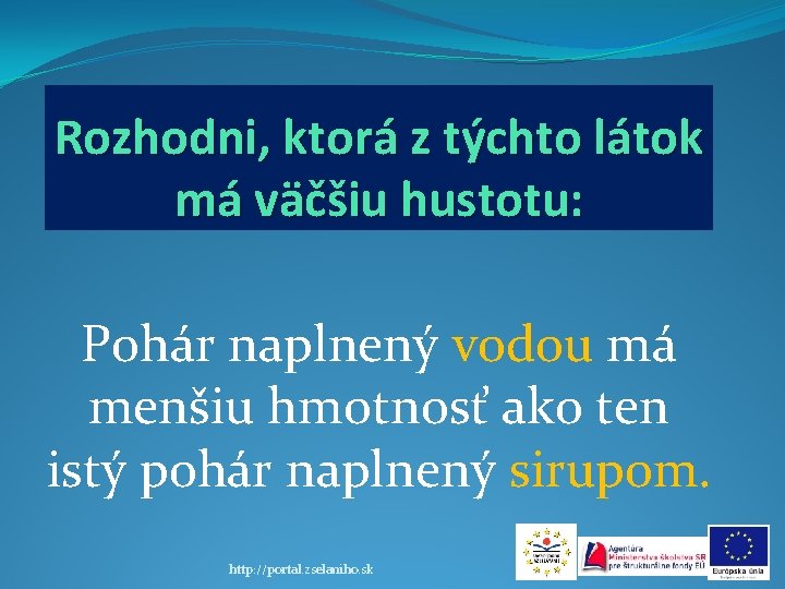 Rozhodni, ktorá z týchto látok má väčšiu hustotu: Pohár naplnený vodou má menšiu hmotnosť