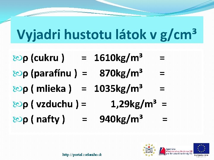 Vyjadri hustotu látok v g/cm³ ρ (cukru ) = 1610 kg/m³ = ρ (parafínu