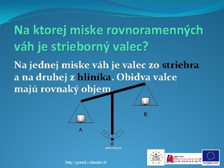 Na ktorej miske rovnoramenných váh je strieborný valec? Na jednej miske váh je valec