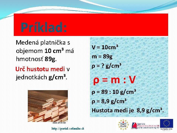 Príklad: Medená platnička s objemom 10 cm³ má hmotnosť 89 g. Urč hustotu medi