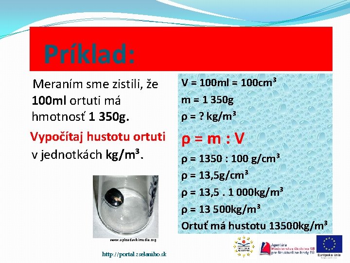 Príklad: Meraním sme zistili, že 100 ml ortuti má hmotnosť 1 350 g. Vypočítaj