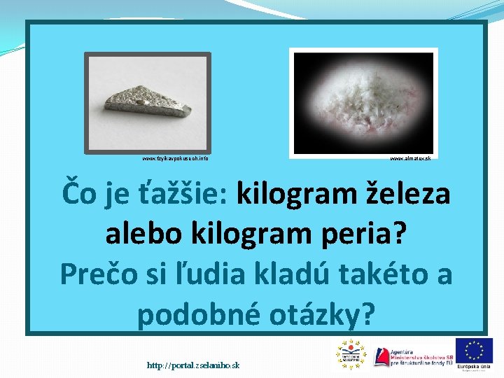 www. fzyikavpokusech. info www. almatex. sk Čo je ťažšie: kilogram železa alebo kilogram peria?