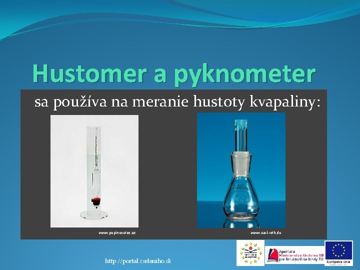 Hustomer a pyknometer sa používa na meranie hustoty kvapaliny: www. pepinuvutes. cz http: //portal.