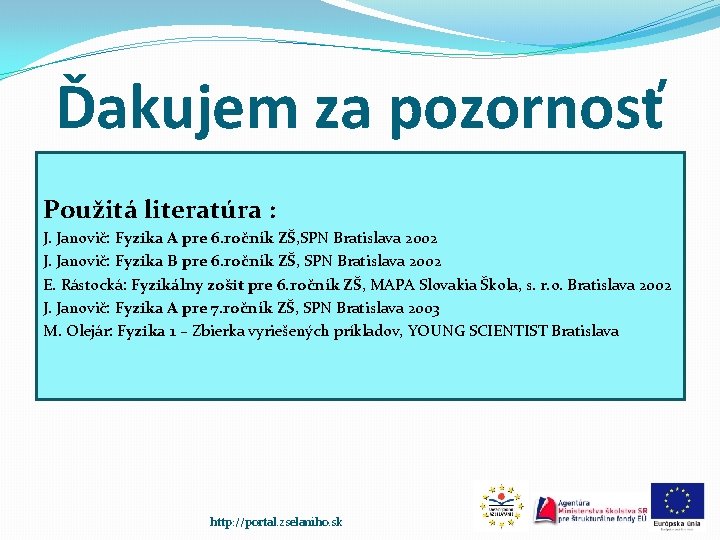 Ďakujem za pozornosť Použitá literatúra : J. Janovič: Fyzika A pre 6. ročník ZŠ,