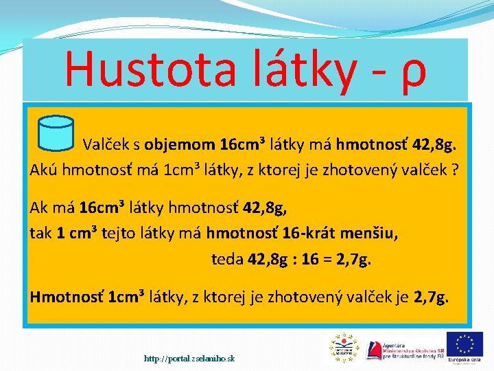 Hustota látky - ρ Valček s objemom 16 cm³ látky má hmotnosť 42, 8