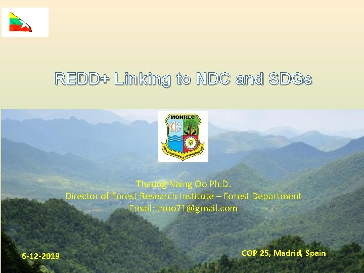 REDD+ Linking to NDC and SDGs Thaung Naing Oo Ph. D. Director of Forest REDD+ Linking to NDC and SDGs Thaung Naing Oo Ph. D. Director of Forest