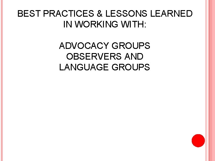 BEST PRACTICES & LESSONS LEARNED IN WORKING WITH: ADVOCACY GROUPS OBSERVERS AND LANGUAGE GROUPS