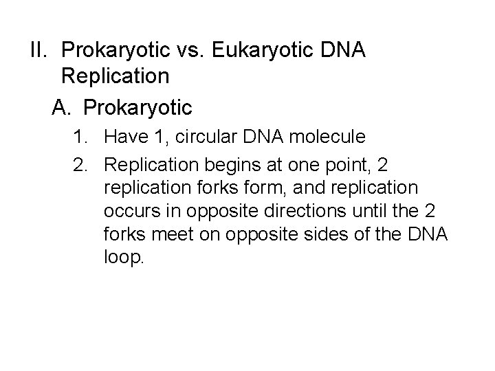 II. Prokaryotic vs. Eukaryotic DNA Replication A. Prokaryotic 1. Have 1, circular DNA molecule