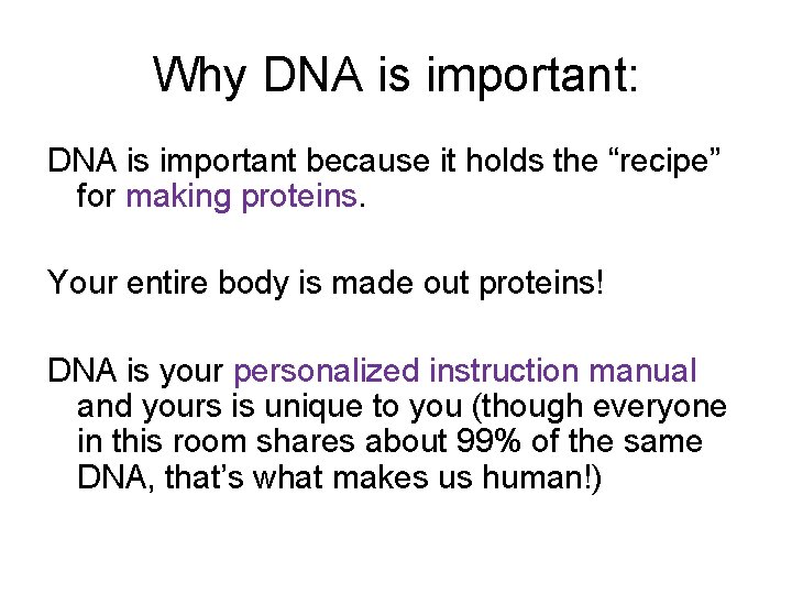 Why DNA is important: DNA is important because it holds the “recipe” for making