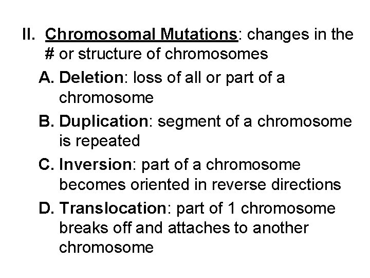 II. Chromosomal Mutations: changes in the # or structure of chromosomes A. Deletion: loss