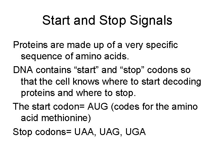 Start and Stop Signals Proteins are made up of a very specific sequence of