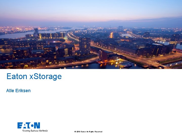 Eaton x. Storage Atle Eriksen © 2013 Eaton. All Rights Reserved. 