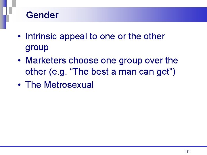 Gender • Intrinsic appeal to one or the other group • Marketers choose one