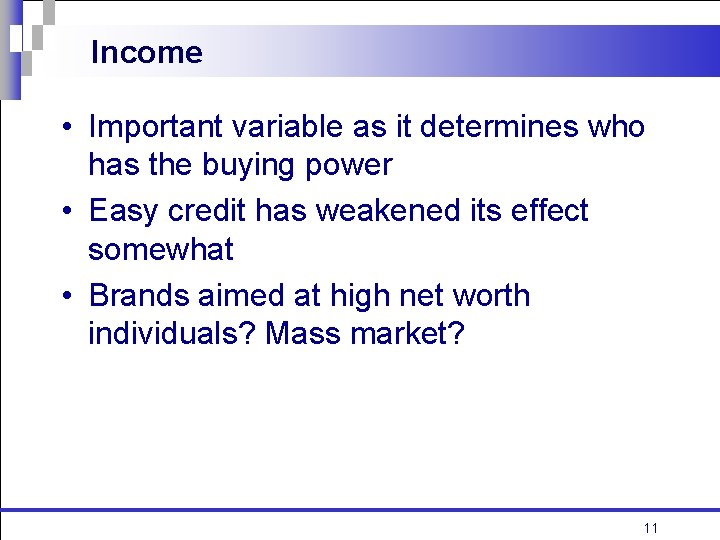 Income • Important variable as it determines who has the buying power • Easy