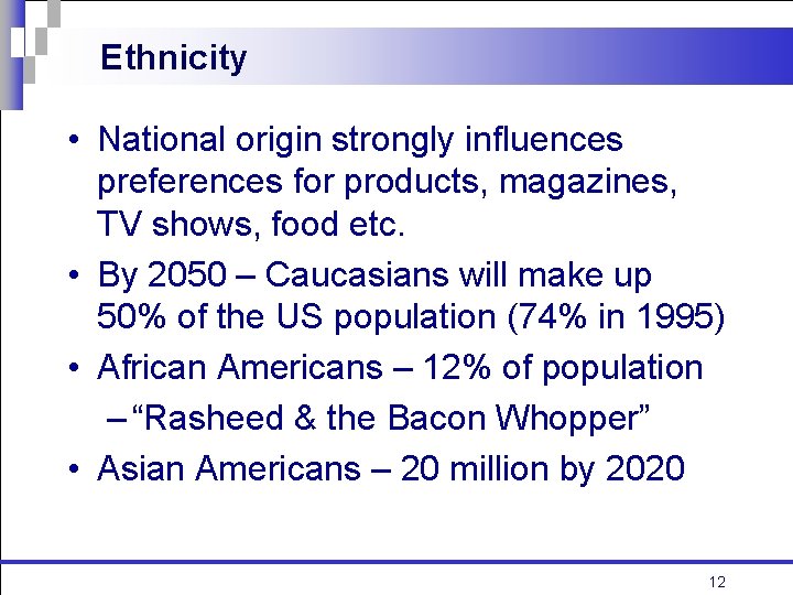 Ethnicity • National origin strongly influences preferences for products, magazines, TV shows, food etc.