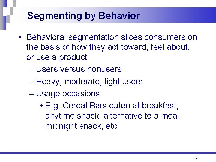 Segmenting by Behavior • Behavioral segmentation slices consumers on the basis of how they