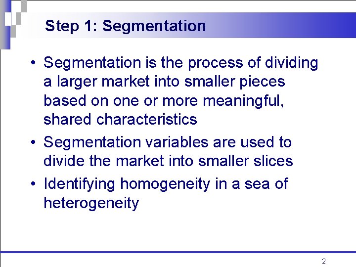 Step 1: Segmentation • Segmentation is the process of dividing a larger market into