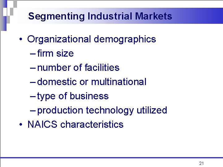 Segmenting Industrial Markets • Organizational demographics – firm size – number of facilities –