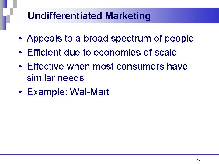 Undifferentiated Marketing • Appeals to a broad spectrum of people • Efficient due to