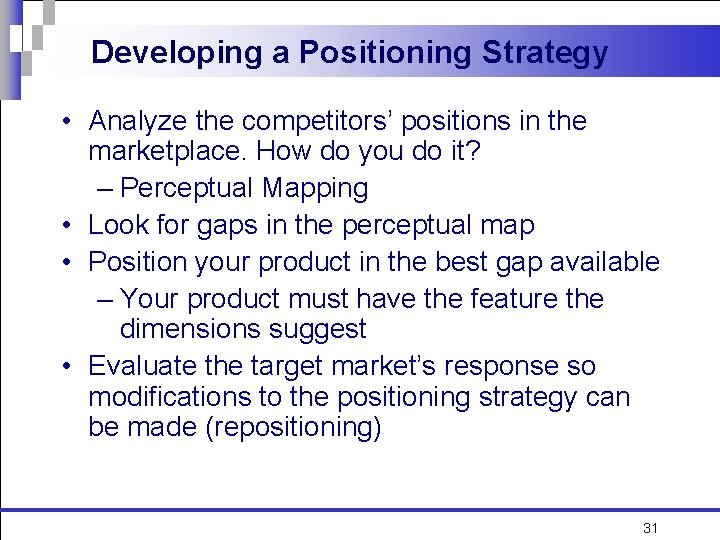 Developing a Positioning Strategy • Analyze the competitors’ positions in the marketplace. How do