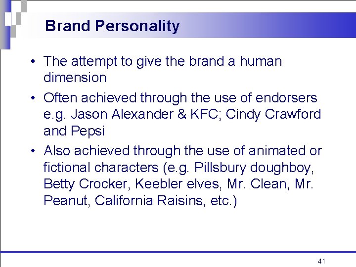 Brand Personality • The attempt to give the brand a human dimension • Often